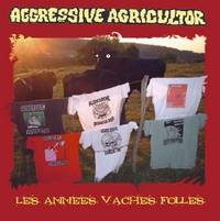 Aggressive Agricultor : Les Années Vaches Folles Aggressive Agricultor : Les Années Vaches Folles
